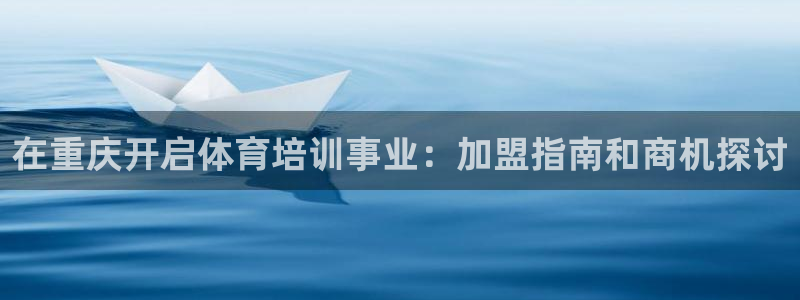 富联官方网站下载app：在重庆开启体育培训事业：加盟